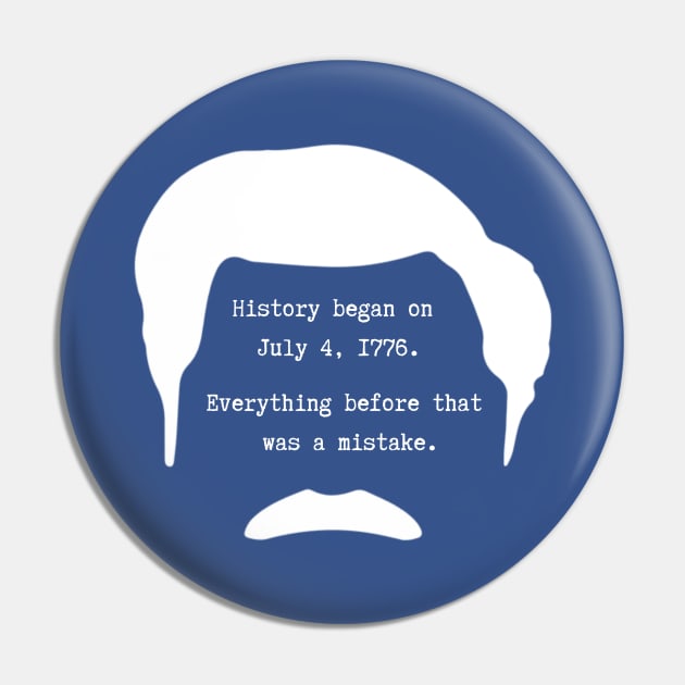 History began on July 4th 1776. Everything before that was a mistake - Ron Swanson Pin by ZanyPast