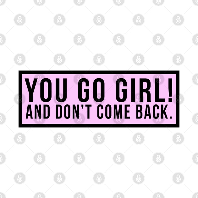 You go girl! And don't come back. by PGP