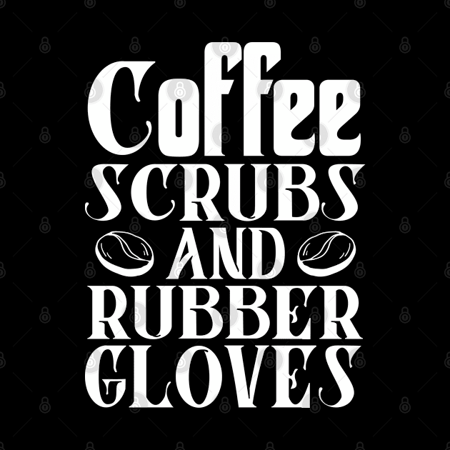 Coffee Scrubs and Rubber Gloves Nurse Gift by Teeartspace