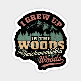 I Grew Up In The Woods The Iwishamuhfukka Woods Funny Retro Magnet