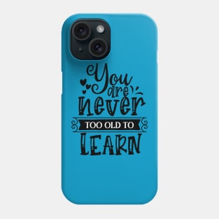 You are Never too Old to Learn Phone Case