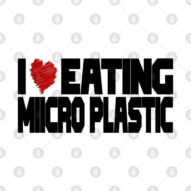 I Love Eating Microplastic by jorinde winter designs