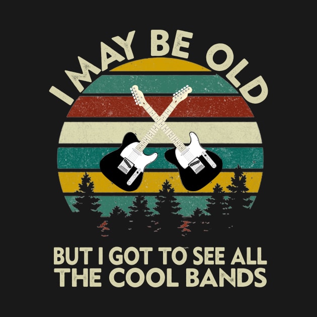 I May Be Old But I Got To See All The Cool Bands by Dealphy