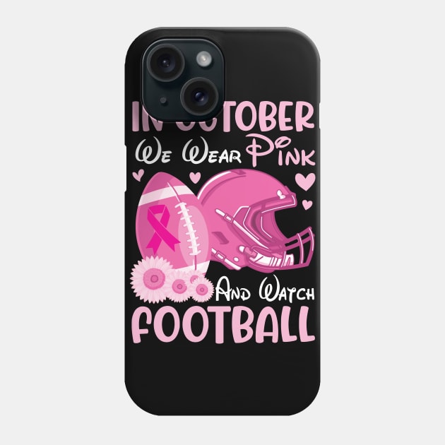 In October We Wear Pink Breast Cancer Help & Watch Football Phone Case by joandraelliot