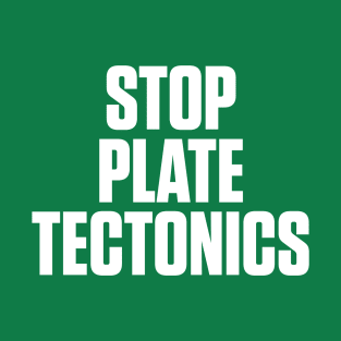 STOP PLATE TECTONICS T-Shirt