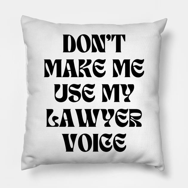 Dont Make Me Use My Lawyer Voice - Funny Lawyer Quotes Pillow by nonilas