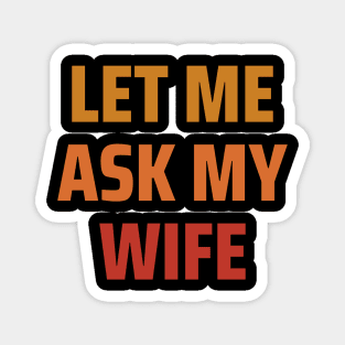 Let Me Ask My Wife Magnet