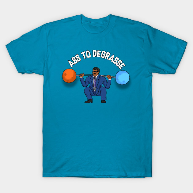 Ass To Degrasse Neil Degrasse Tyson T Shirt Teepublic