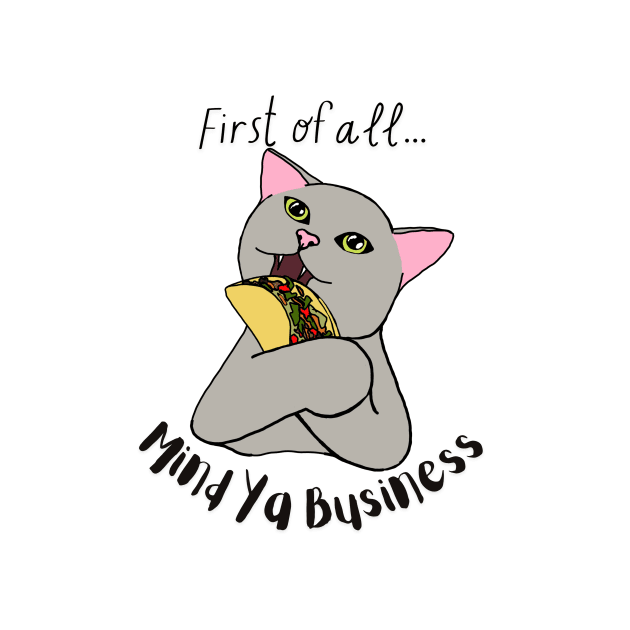 Mind Ya Business Taco Cat by Snobunyluv