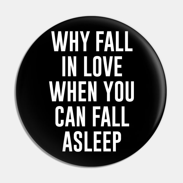 Why fall in love when you can fall asleep Pin by redsoldesign