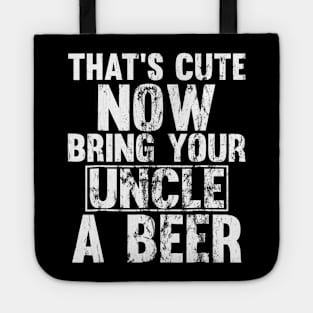 Thats Cute Now Bring Your Uncle A Beer Tote