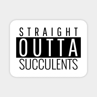 Straight Outta Succulents Magnet