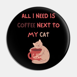 ALL I NEED IS COFFEE NEXT TO MY CAT Pin