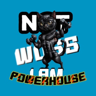 Cat,not wuss I am powerhouse T-Shirt