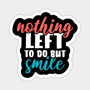 Nothing left to do but SMILE Magnet