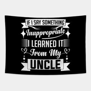 humor kids If I Say Something Inappropriate I Learned It From My Uncle Influence Saying Tapestry