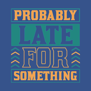 Probably late for something 2 T-Shirt