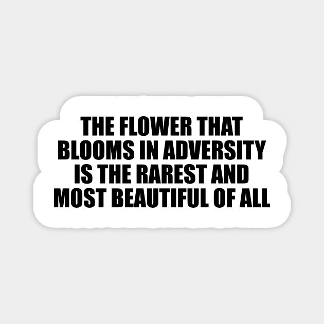 The flower that blooms in adversity is the rarest and most beautiful of all Magnet by D1FF3R3NT