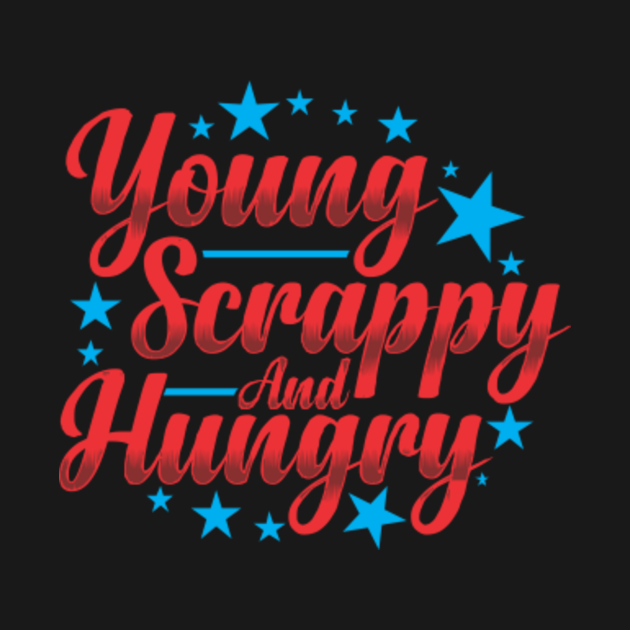 YOUNG SCRAPPY AND HUNGRY Hamilton TShirt TeePublic