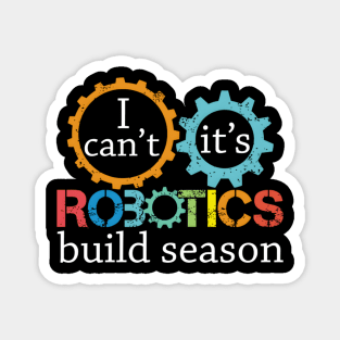 I Cant Its Robotics Build Season For Robitics Engineer Magnet