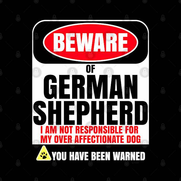 Beware Of German Shepherd I Am Not Responsible For My Over Affectionate Dog You Have Been Warned - Gift For German Shepherd Dog Lover by HarrietsDogGifts