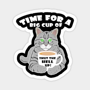 Time For A Big Cup Of Shut Up Funny Cat And Coffee Humor Magnet