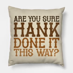 Are You Sure Hank Done It This Way? Pillow