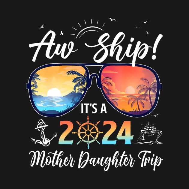 Aw Ship Its A Mother Daughter Trip 2024 Summer Vacation by Szalai Smart-Aleck Store