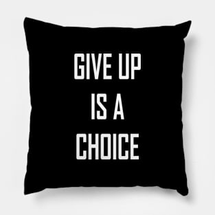 Give Up is a Choice Pillow