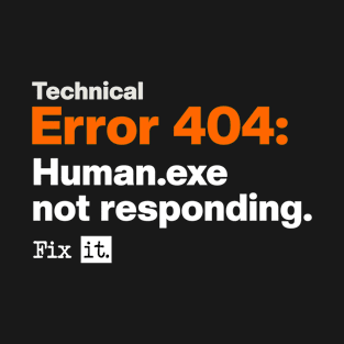 Technical Error 404: Human.exe not responding. T-Shirt