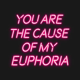 You Are The Cause Of My Euphoria T-Shirt