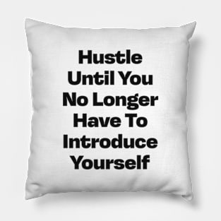 Hustle until you no longer have to introduce yourself Pillow