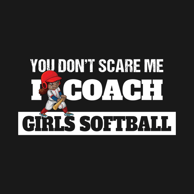 You Don't Scare Me I Coach Softball by Tracy