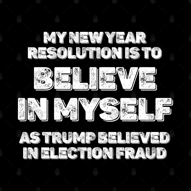 2021 My new year resolution is to believe in myself as trump believed in election fraud - Funny sarcastic new year by RedCrunch