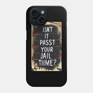 Isn't It Past Your Jail Time Phone Case