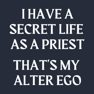 I Have A Secret Life As A Priest, That's My Alter Ego T-Shirt