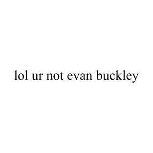 lol ur not evan buckley T-Shirt