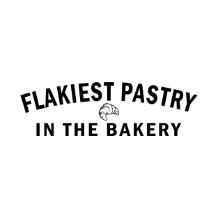 Flakiest Pastry in the Bakery (Black Text) T-Shirt