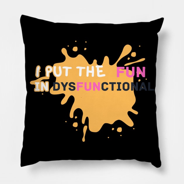 I Put the FUN In DysFUNctional Pillow by PsychoDynamics