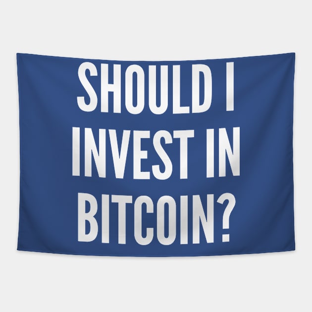 Bitcoin - Should I Invest In Bitcoin - Funny Bitcoin Joke Statement Humor Slogan Tapestry by sillyslogans