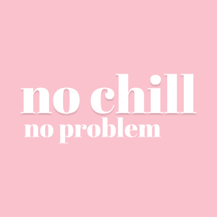 No Chill No Problem - White Letters - No Chill No Problem - White Letters T-Shirt