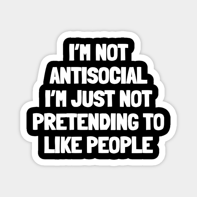 I'm not antisocial i'm just not pretending to like people Magnet by White Words