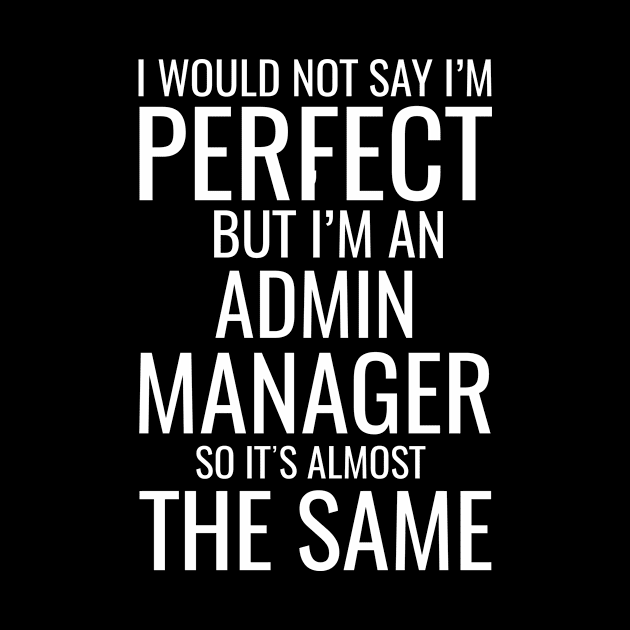 I Would Not Say I'M Perfect But I'M An Admin Manager So It's Almost The Same by Saimarts