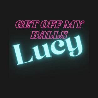 Get Off My Balls Lucy T-Shirt