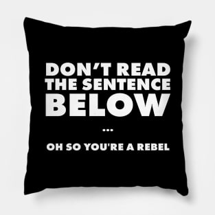 Don't read the sentence below... ho so you're a rebel Pillow