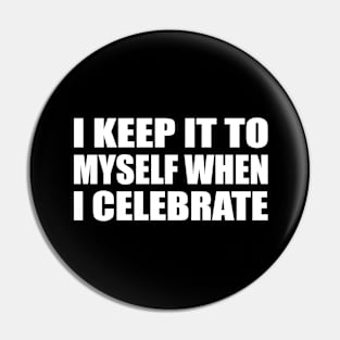 I keep it to myself when I celebrate Pin