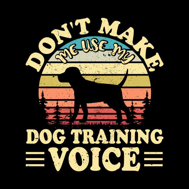 Don't Make Use My Dog Training Voice T shirt For Women by Xamgi