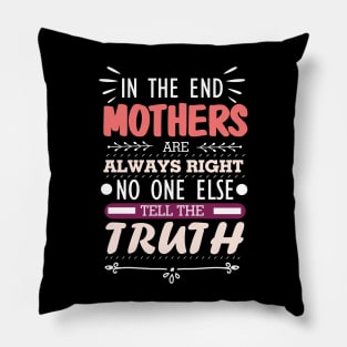 Mother's Day Inspirational Quote Gift - in The End Mothers Are Always Right No One Else Tell the Truth - Best Mom ever gift idea for mother's Day Pillow