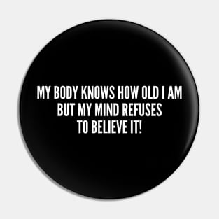 My Body Knows How Old I Am - Funny, inspirational, life, popular quotes, sport, movie, happiness, heartbreak, love, outdoor, Sarcastic, summer, statement, winter, slogans Pin