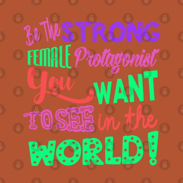 Be The Strong Female Protagonist You Want To See In The World by LanaBanana